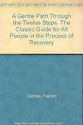 A Gentle Path Through the Twelve Steps: The Classic Guide for All People in the Process of Recovery