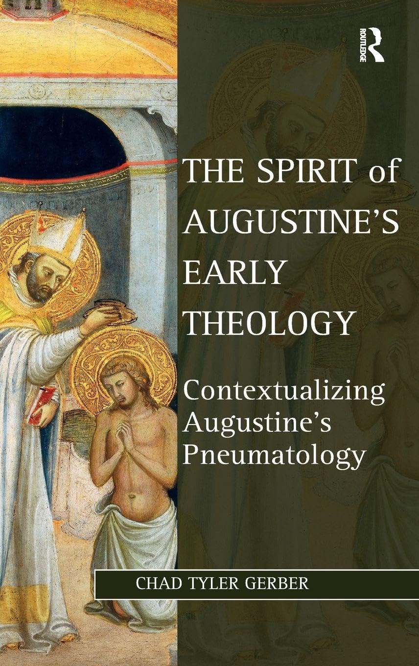 The Spirit of Augustine's Early Theology: Contextualizing Augustine's Pneumatology (Studies in Philosophy and Theology in Late Antiquity)